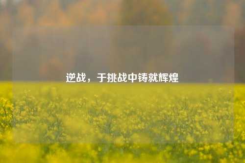 逆战，于挑战中铸就辉煌