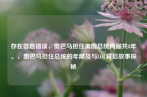 存在信息错误,奥巴马担任美国总统两届共8年。,奥巴马担任总统的年限及与LOL背后故事探秘