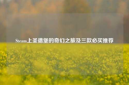 Steam上圣德堡的奇幻之旅及三款必买推荐