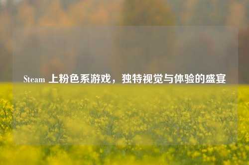 Steam 上粉色系游戏，独特视觉与体验的盛宴