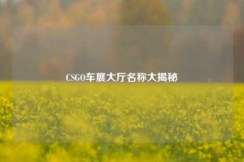 CSGO车展大厅名称大揭秘
