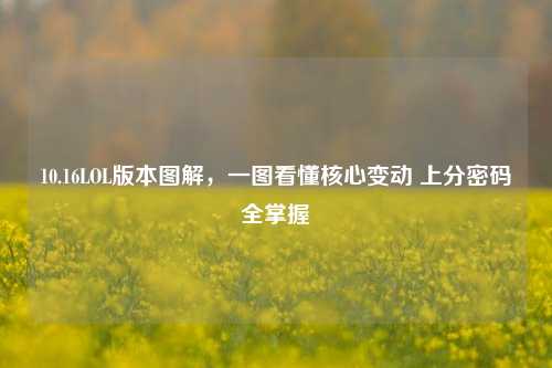 10.16LOL版本图解,一图看懂核心变动 上分密码全掌握